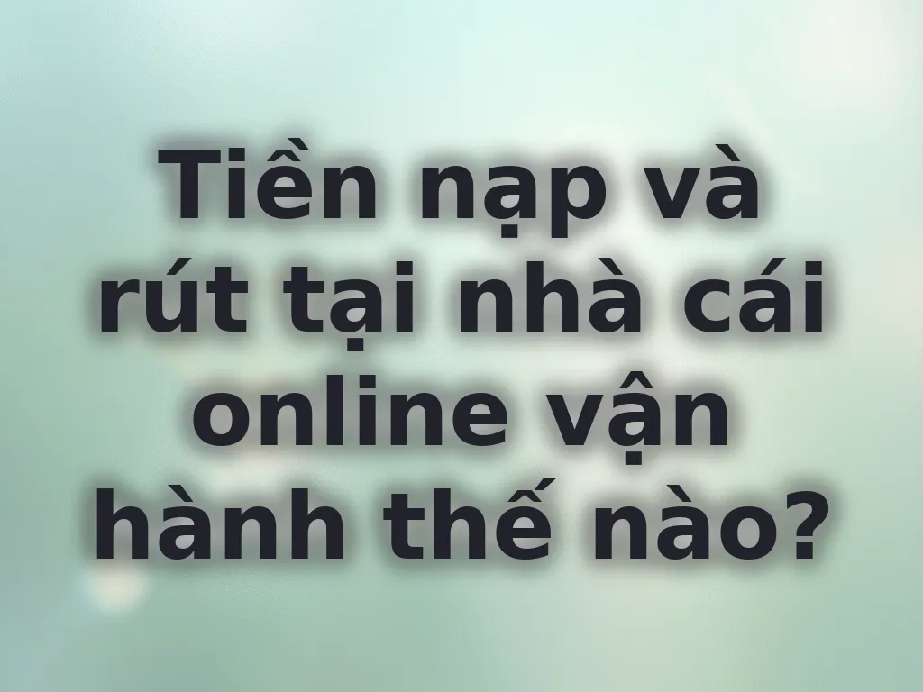 Quy trình nạp rút tiền nhà cái
